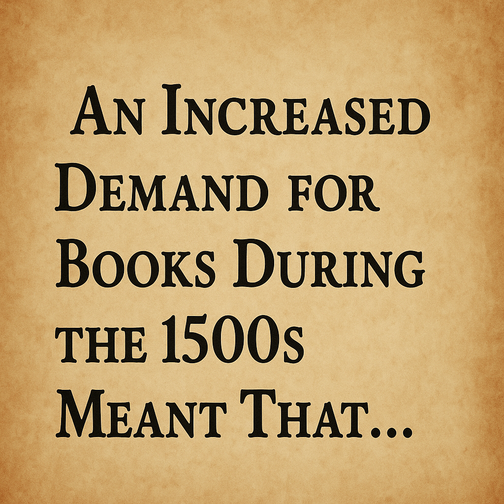 An Increased Demand for Books During the 1500s Meant That